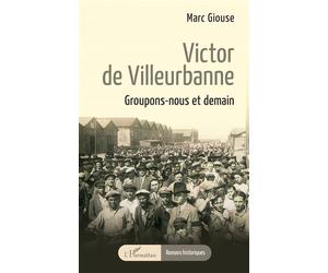 Victor de Villeurbanne Groupons-nous et demain - Marc Giouse - L'harmattan - broché - Roman
