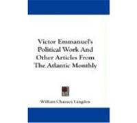 Victor Emmanuel's Political Work and Other Articles from the Atlantic Monthly Langdon, William Chauncy (Auteur)