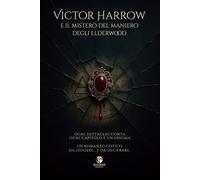 Victor Harrow e il mistero del maniero degli Elderwood: Ogni dettaglio conta. Ogni capitolo è un enigma. Un romanzo gotico da leggere... E da decifrare.