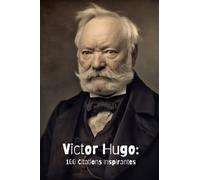 Victor Hugo: 100 Citations Inspirantes
