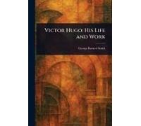 Victor Hugo: His Life and Work