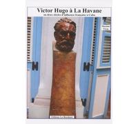 Victor Hugo À La Havane - Ou Deux Siècles D'influence Française À Cuba
