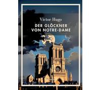 Victor Hugo: Der Glöckner von Notre-Dame. Vollständige Neuausgabe