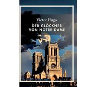 Victor Hugo: Der Glöckner von Notre-Dame. Vollständige Neuausgabe