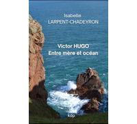 Victor HUGO: Entre mère et océan