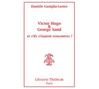 Victor Hugo et George Sand et s'ils s'étaient rencontrés - Danièle Gasiglia-Laster - Librairie Theatrale - broché - Théâtre
