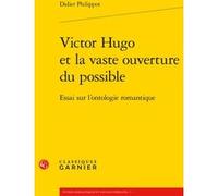Victor Hugo et la vaste ouverture du possible Didier Philippot (Auteur), Pierre Glaudes (Collection dirigée par), Paolo Tortonese (Collection dirigée par), Claude Millet (Collection dirigée par)