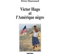 Victor Hugo et l'Amérique nègre Elvire Maurouard (Auteur), Giovanni Dotoli (Préface)
