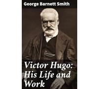 Victor Hugo: His Life and Work