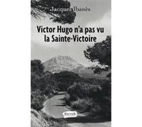 Victor Hugo n'a pas vu la Sainte-Victoire Jacques Ibanès (Auteur)