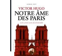 Victor Hugo Notre âme des Paris : ou les carnets secrets de la Esmeralda