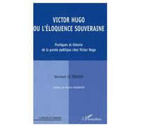 Victor Hugo ou l'éloquence souveraine Pratiques et théorie de la parole publique chez Victor Hugo - Bernard Le Drezen - L'harmattan - broché - Etude