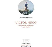 Philippe Raynaud – Victor Hugo – La révolution romantique de la liberté – Broché – Gallimard