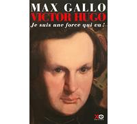 Victor Hugo, tome 1 : Je suis une force qui va !