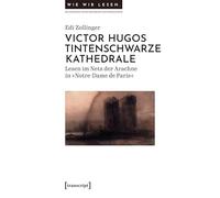 Victor Hugos tintenschwarze Kathedrale: Lesen im Netz der Arachne in »Notre-Dame de Paris« (Wie wir lesen - Zur Geschichte, Praxis und Zukunft einer Kulturtechnik)