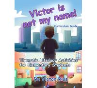 Victor is Not My Name! Curriculum Guide: Thematic Literacy activities for Elementary Students