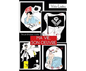 Victor LADOU - Ma vie, son oeuvre: Recueil d'histoires courtes