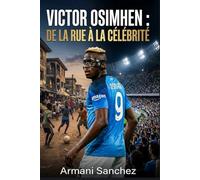 VICTOR OSIMHEN : DE LA RUE À LA CÉLÉBRITÉ: L'histoire vraie inspirante de l'attaquant nigérian devenu champion de Serie A avec Naples, et l'attaquant et buteur le plus dangereux du football
