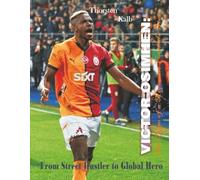 Victor Osimhen: The Rise of a Nigerian Football Star: From Street Hustler to Global Hero