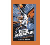 Victor Wembanyama biography: The basketball revolutionary- Why he’s The future of the NBA: Inspirational biography of a basketball star