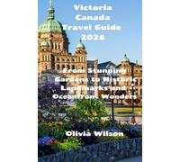 Victoria Canada Travel Guide 2026: From Stunning Gardens to Historic Landmarks and Oceanfront Wonders