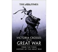 Victoria Crosses of the Great War: From the Times History of the First World War