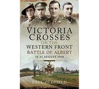 Victoria Crosses on the Western Front Battle of Albert by Paul Oldfield Paul Oldfield (Auteur)