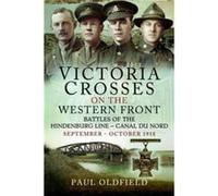 Victoria Crosses on the Western Front Battles of the Hindenburg Line Canal du Nord by Paul Oldfield Paul Oldfield (Auteur)