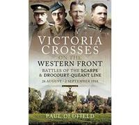 Victoria Crosses on the Western Front Battles of the Scarpe 1918 and DrocourtQueant Line by Paul Oldfield Paul Oldfield (Auteur)