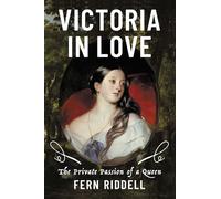 Victoria in Love: The Private Passion of a Queen