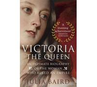Victoria : La Reine : Une biographie intime de la femme qui a régné sur un empire