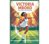 VICTORIA MBOKO: The Court Is Her Kingdom: How She Conquered the Game with Courage and Kindness.