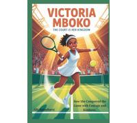 VICTORIA MBOKO: The Court Is Her Kingdom: How She Conquered the Game with Courage and Kindness.