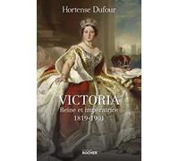 Victoria: Reine et impératrice - 1819-1901