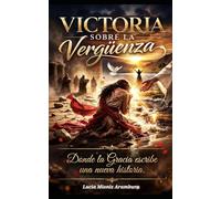 Victoria Sobre la Vergüenza: Donde la Gracia Escribe una Nueva Historia