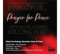 Victoria String Quartet; Sophie Clarke; David Jones; John Turner; James Manson - Prayer for Peace: Music for Strings, Recorder, Voice & Piano