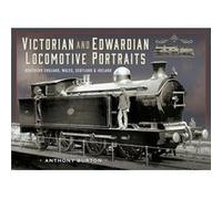 Victorian and Edwardian Locomotive Portraits Northern England Wales Scotland and Ireland by Anthony Burton Anthony Burton (Auteur)