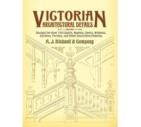 Victorian Architectural Details: Designs For Over 700 Stairs, Mantels, Doors, Windows, Cornices, Porches, And Other Decorative Elements