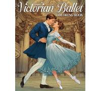 Victorian Ballet Coloring Book: Graceful Tutu Performers Coloring Pages and Ornate Theatre Worlds for Adults & Teens to Unwind and Enjoy Creative Peace