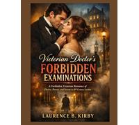 Victorian Doctor’s Forbidden Examinations: A Forbidden Victorian Romance of Desire, Power, and Secrets in 19th Century London