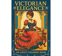Victorian Elegance: An Adult Coloring Book: Timeless Victorian Fashion and Regal Beauty Coloring Pages for Stress Relief and Creativity