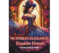 VICTORIAN ELEGANCE - Exquisite Dresses Adult Coloring Book for Relaxation, Fashion Art & Historical Aesthetic Lovers: 95 Single-Sided Intricate ... & Jewelry in Luxurious Manor Interiors
