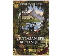 Victorian Epic Burlesques: A Critical Anthology Of Nineteenth-Century Theatrical Entertainments After Homer
