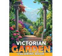 Victorian Garden Coloring Book: Elegant Coloring Pages and English Garden Arts with Blooming Flowers, Gazebos, and Serene Nature Scenes for Adults Seeking Calm and Creative Joy