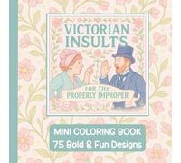 Victorian Insults For The Properly Improper - Mini Coloring Book - 75 Bold & Fun Designs - 6"x6": A Witty Victorian Adult Coloring Book of Historical ... Lovers of History, Humor, and Vintage Charm