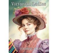 Victorian Ladies Coloring Book - Beautiful Ladies in Victorian Ballgowns and Elegant Day Dresses: 40 Highly Detailed Full Page Illustrations For Adult Creative Coloring Relaxation