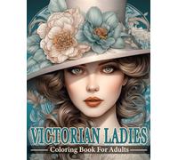 Victorian Ladies Coloring Book For Adults: A Coloring Journey of Beautiful Women Wearing Vintage Gowns, a Hat, and Her Hair Nicely Coiffed. (Grayscale Coloring Books)
