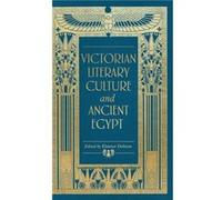 Victorian Literary Culture and Ancient Egypt Victorian Literary Culture and Ancient Egypt (Auteur)