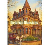 Victorian Mansions: Inside & Out: 75 Unique Illustrations Featuring Both Exteriors and Interiors