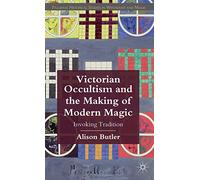 Victorian Occultism and the Making of Modern Magic: Invoking Tradition